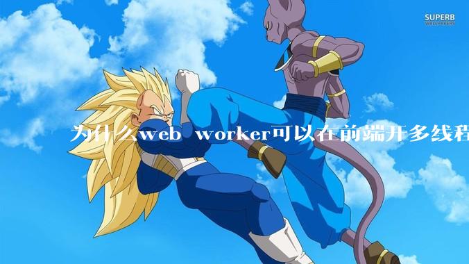 为什么web worker可以在前端开多线程，解决单线程卡死页面的问题，但是没有得到广泛使用？
