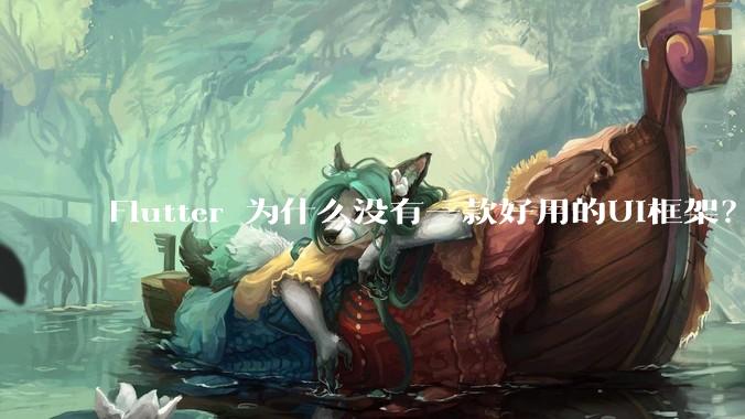 Flutter 为什么没有一款好用的UI框架？