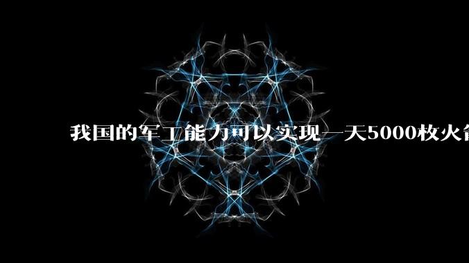 我国的军工能力可以实现一天5000枚火箭弹连着炸三个月吗？