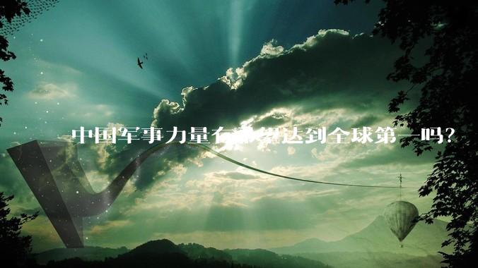 中国军事力量有希望达到全球第一吗？