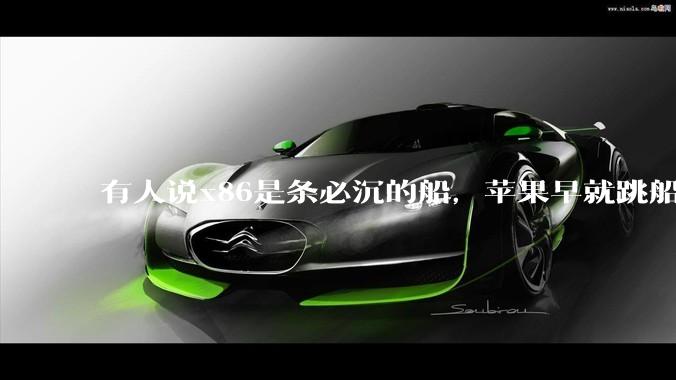 有人说x86是条必沉的船，苹果早就跳船了，微软也有弃船的意图，你怎么看？